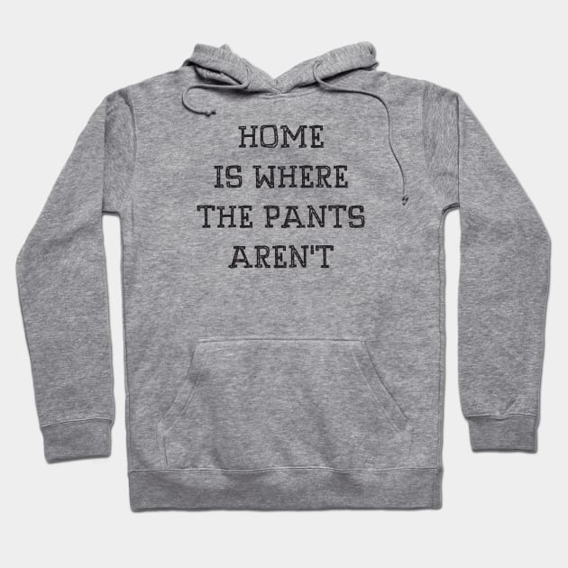 Home Is Where The Pants Aren't Hoodie by DubyaTee